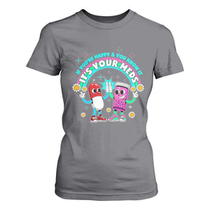 If You Are Happy And You Know It It Is Your Meds T Shirt For Women Funny Pills Mental Health TS14 Charcoal Print Your Wear
