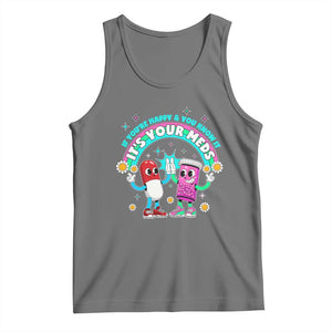 If You Are Happy And You Know It It Is Your Meds Tank Top Funny Pills Mental Health TS14 Black Heather Print Your Wear