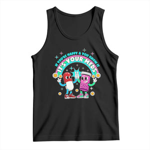If You Are Happy And You Know It It Is Your Meds Tank Top Funny Pills Mental Health TS14 Black Print Your Wear