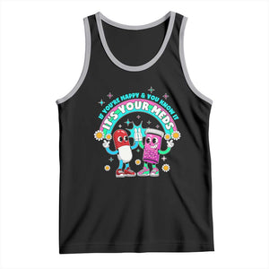If You Are Happy And You Know It It Is Your Meds Tank Top Funny Pills Mental Health TS14 Black Athletic Heather Print Your Wear