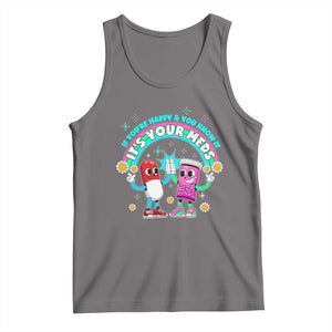 If You Are Happy And You Know It It Is Your Meds Tank Top Funny Pills Mental Health TS14 Deep Heather Print Your Wear