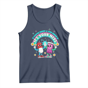 If You Are Happy And You Know It It Is Your Meds Tank Top Funny Pills Mental Health TS14 Navy Print Your Wear