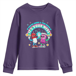 If You Are Happy And You Know It It Is Your Meds Youth Sweatshirt Funny Pills Mental Health TS14 Purple Print Your Wear