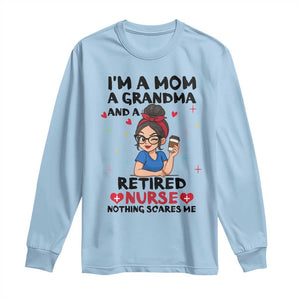 Funny Retirement Long Sleeve Shirt I Am A Mom And A Grandma And A Retired Nurse Nothing Scares Me TS14 Light Blue Print Your Wear