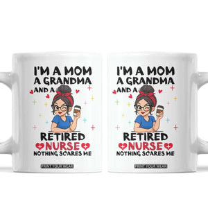 Funny Retirement Coffee Mug I Am A Mom And A Grandma And A Retired Nurse Nothing Scares Me TS14 White Print Your Wear