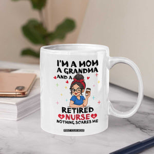 Funny Retirement Coffee Mug I Am A Mom And A Grandma And A Retired Nurse Nothing Scares Me TS14 Print Your Wear