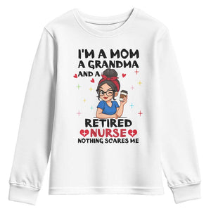 Funny Retirement Youth Sweatshirt I Am A Mom And A Grandma And A Retired Nurse Nothing Scares Me TS14 White Print Your Wear