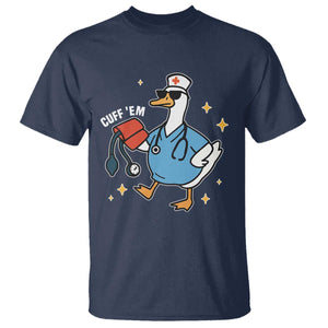 Cuff 'Em ER Nurse T Shirt Funny Silly Goose Meme TS14 Navy Print Your Wear