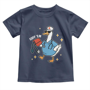 Cuff 'Em ER Nurse Toddler T Shirt Funny Silly Goose Meme TS14 Navy Print Your Wear