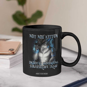 Not Now Kitten Daddy Increasing Shareholder Value Coffee Mug Funny Werewolf Meme Sarcastic TS14 Print Your Wear