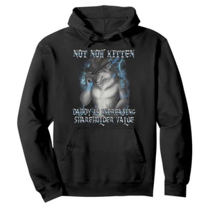Not Now Kitten Daddy Increasing Shareholder Value Hoodie Funny Werewolf Meme Sarcastic TS14 Black Print Your Wear