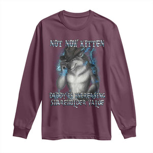 Not Now Kitten Daddy Increasing Shareholder Value Long Sleeve Shirt Funny Werewolf Meme Sarcastic TS14 Maroon Print Your Wear