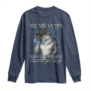 Not Now Kitten Daddy Increasing Shareholder Value Long Sleeve Shirt Funny Werewolf Meme Sarcastic TS14 Navy Print Your Wear
