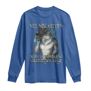 Not Now Kitten Daddy Increasing Shareholder Value Long Sleeve Shirt Funny Werewolf Meme Sarcastic TS14 Royal Blue Print Your Wear