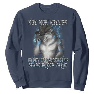 Not Now Kitten Daddy Increasing Shareholder Value Sweatshirt Funny Werewolf Meme Sarcastic TS14 Navy Print Your Wear