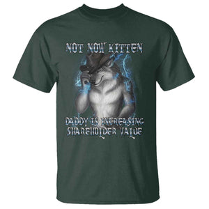 Not Now Kitten Daddy Increasing Shareholder Value T Shirt Funny Werewolf Meme Sarcastic TS14 Dark Forest Green Print Your Wear