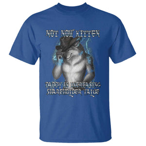Not Now Kitten Daddy Increasing Shareholder Value T Shirt Funny Werewolf Meme Sarcastic TS14 Royal Blue Print Your Wear
