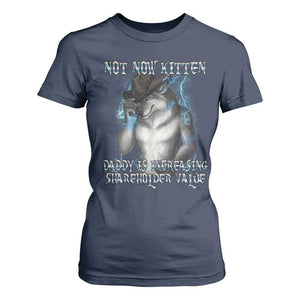 Not Now Kitten Daddy Increasing Shareholder Value T Shirt For Women Funny Werewolf Meme Sarcastic TS14 Navy Print Your Wear