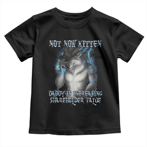 Not Now Kitten Daddy Increasing Shareholder Value Toddler T Shirt Funny Werewolf Meme Sarcastic TS14 Black Print Your Wear