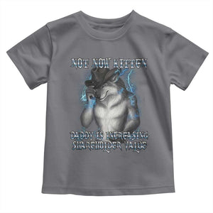 Not Now Kitten Daddy Increasing Shareholder Value Toddler T Shirt Funny Werewolf Meme Sarcastic TS14 Charcoal Print Your Wear