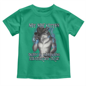 Not Now Kitten Daddy Increasing Shareholder Value Toddler T Shirt Funny Werewolf Meme Sarcastic TS14 Irish Green Print Your Wear