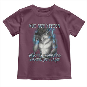 Not Now Kitten Daddy Increasing Shareholder Value Toddler T Shirt Funny Werewolf Meme Sarcastic TS14 Maroon Print Your Wear