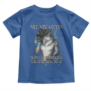 Not Now Kitten Daddy Increasing Shareholder Value Toddler T Shirt Funny Werewolf Meme Sarcastic TS14 Royal Blue Print Your Wear