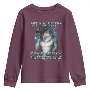 Not Now Kitten Daddy Increasing Shareholder Value Youth Sweatshirt Funny Werewolf Meme Sarcastic TS14 Maroon Print Your Wear
