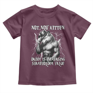 Not Now Kitten Daddy Increasing Shareholder Value Toddler T Shirt Funny Alpha Wolf Meme TS14 Maroon Print Your Wear