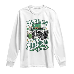 Funny St Patricks Day Raccoon Drinking Beer Long Sleeve Shirt If I Shenan Once I'll Shenanigan TS14 White Print Your Wear
