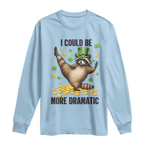 Funny Raccoon St Patrick's Day Long Sleeve Shirt I Could Be More Dramatic TS14 Light Blue Print Your Wear