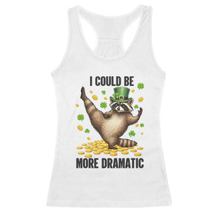 Funny Raccoon St Patrick's Day Racerback Tank Top I Could Be More Dramatic TS14 White Print Your Wear