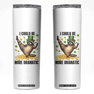 Funny Raccoon St Patrick's Day Skinny Tumbler I Could Be More Dramatic TS14 White Print Your Wear