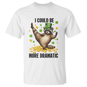Funny Raccoon St Patrick's Day T Shirt I Could Be More Dramatic TS14 White Print Your Wear