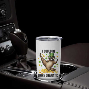 Funny Raccoon St Patrick's Day Tumbler Cup I Could Be More Dramatic TS14 Print Your Wear