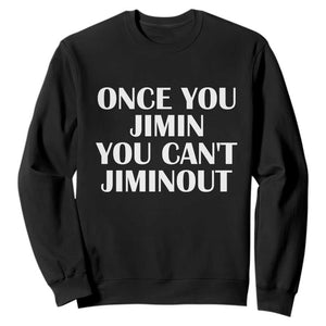 Once You Jimin You Cant Jimout Sweatshirt Funny Sarcastic Humor Gift