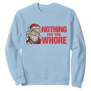 Santa Christmas Meme Sweatshirt Nothing For You Whore TS14 Light Blue Print Your Wear