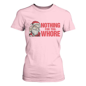 Santa Christmas Meme T Shirt For Women Nothing For You Whore TS14 Light Pink Print Your Wear