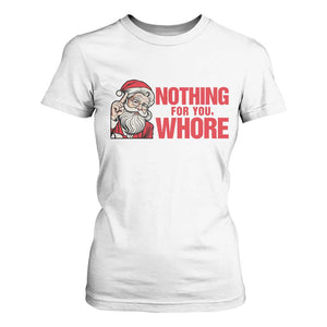 Santa Christmas Meme T Shirt For Women Nothing For You Whore TS14 White Print Your Wear