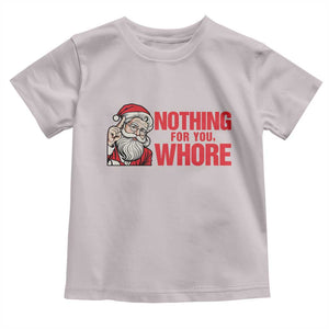 Santa Christmas Meme Toddler T Shirt Nothing For You Whore TS14 Ice Gray Print Your Wear