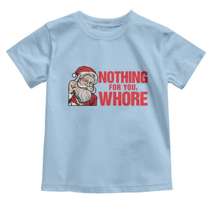 Santa Christmas Meme Toddler T Shirt Nothing For You Whore TS14 Light Blue Print Your Wear