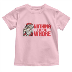 Santa Christmas Meme Toddler T Shirt Nothing For You Whore TS14 Light Pink Print Your Wear