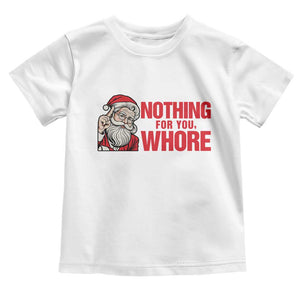 Santa Christmas Meme Toddler T Shirt Nothing For You Whore TS14 White Print Your Wear