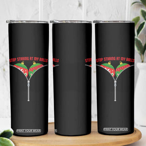 Funny Dirty Christmas Skinny Tumbler Stop Staring At My Balls TS14 Print Your Wear