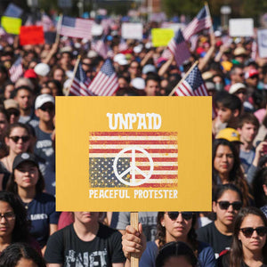 Unpaid Peaceful Protester Protest Sign Peace Sign Anti War Patriotic US Flag TS14 Horizontal 18" × 24" Yellow Print Your Wear