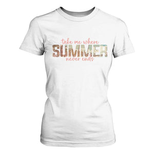 Take Me Where Summer Never Ends T Shirt For Women Summer Beach Vacation TS14 White Print Your Wear