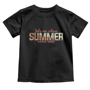 Take Me Where Summer Never Ends Toddler T Shirt Summer Beach Vacation TS14 Black Print Your Wear