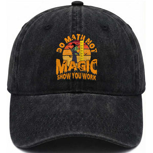 Funny Math Teacher Washed Cotton Baseball Cap Do Math Not Magic Show Your Work Back To School TS14 Washed Cap Universal Fit Black Print Your Wear