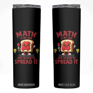 Funny School Math Teacher Skinny Tumbler Math Is My Jam And I Am Here To Spread It TS14 Black Print Your Wear