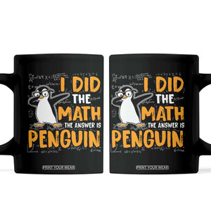 Funny Penguin Math Lover Coffee Mug I Did The Math The Answer Is Penguin TS14 Black Print Your Wear
